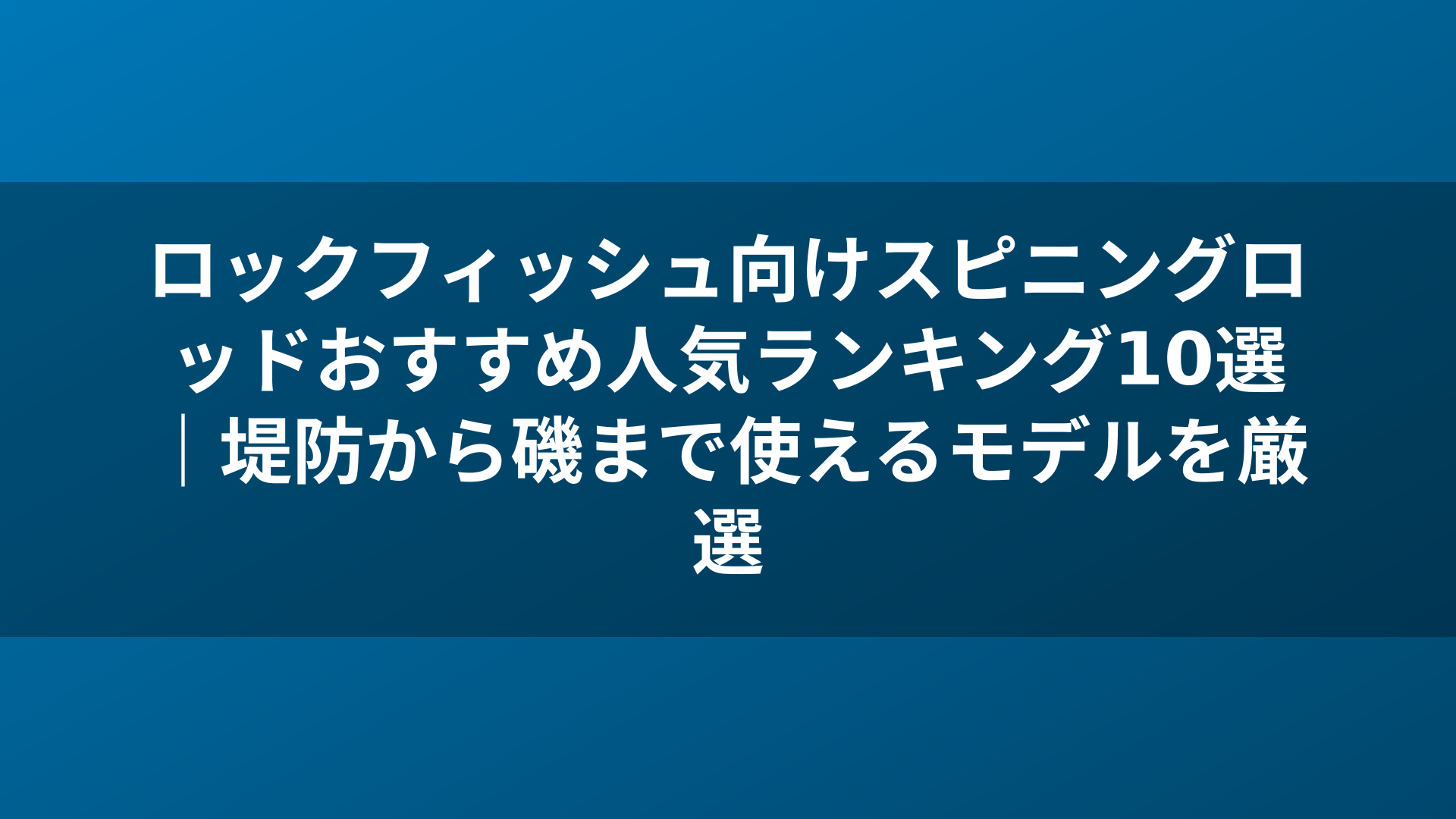 ロックフィッシュ向けスピニングロッドおすすめ人気ランキング10選｜堤防から磯まで使えるモデルを厳選