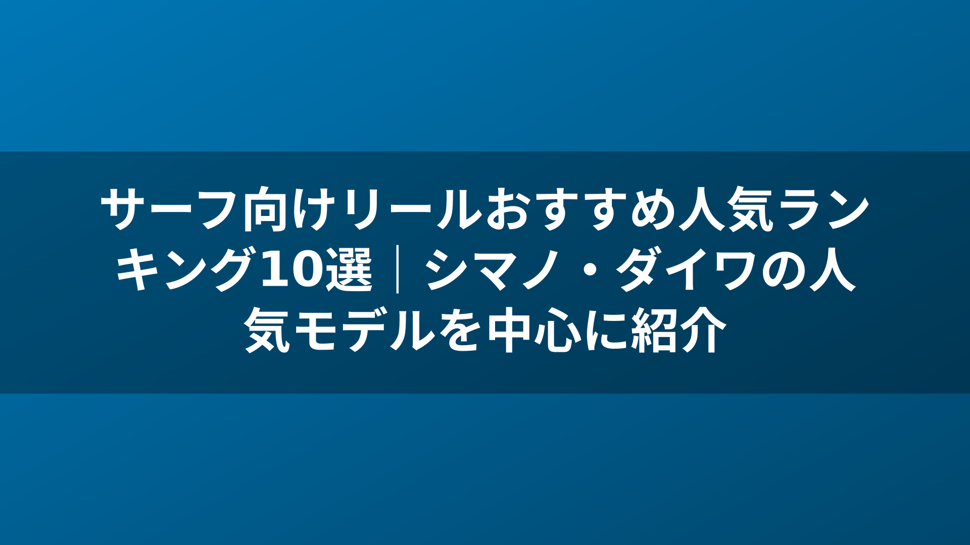 サーフ向けリールおすすめ人気ランキング10選|シマノ・ダイワの人気モデルを中心に紹介
