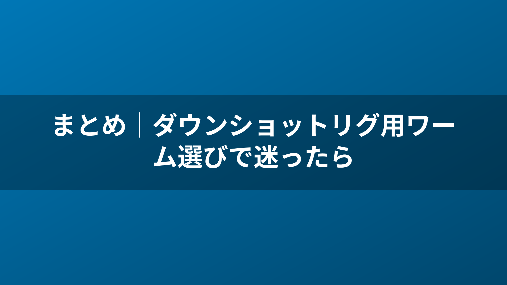 まとめ｜ダウンショットリグ用ワーム選びで迷ったら