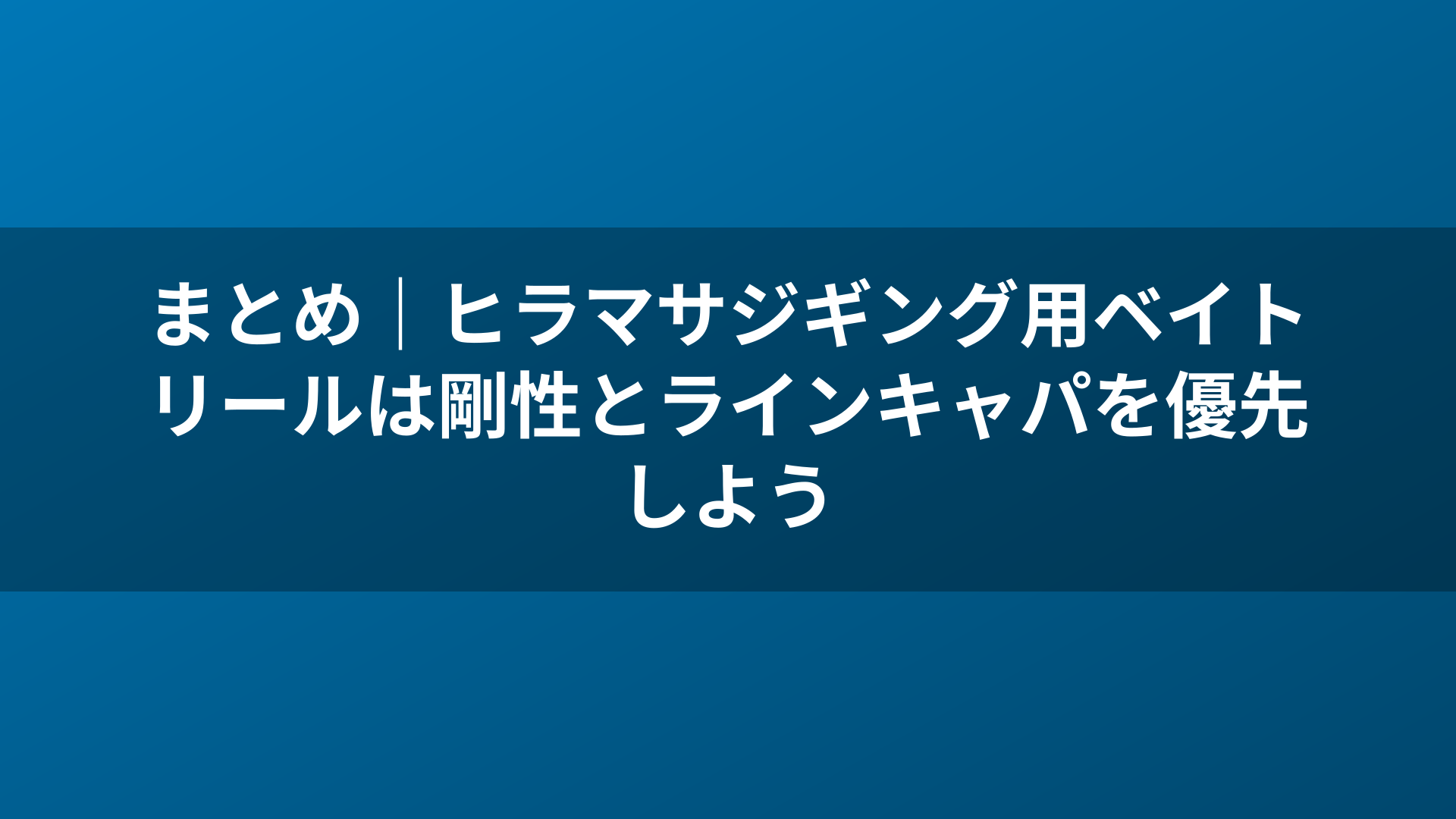 まとめ|ヒラマサジギング用ベイトリールは剛性とラインキャパを優先しよう