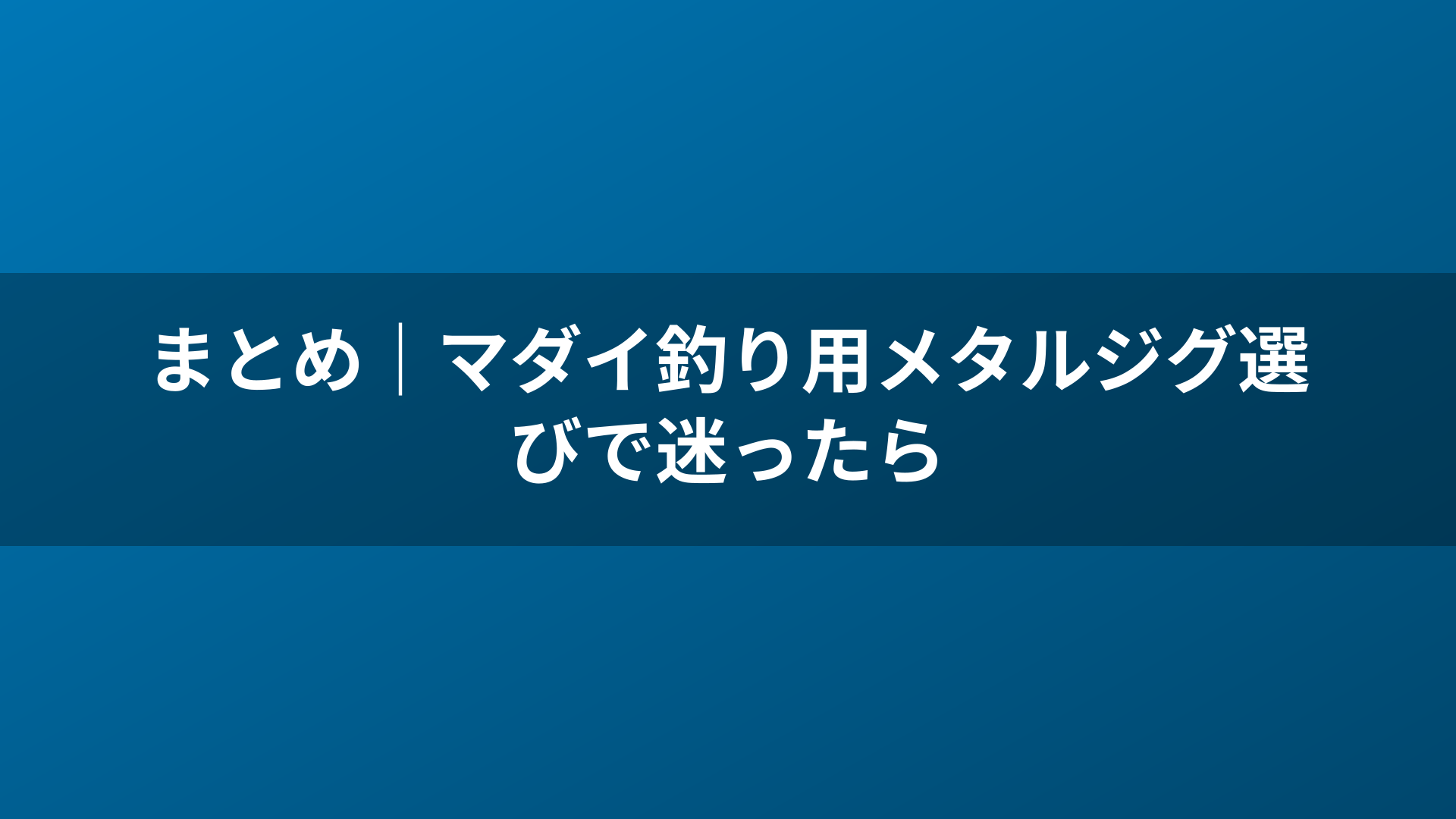 まとめ|マダイ釣り用メタルジグ選びで迷ったら