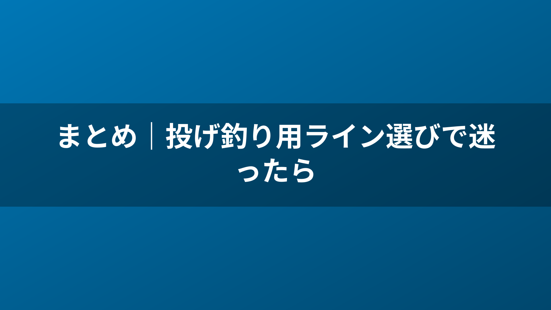 まとめ|投げ釣り用ライン選びで迷ったら