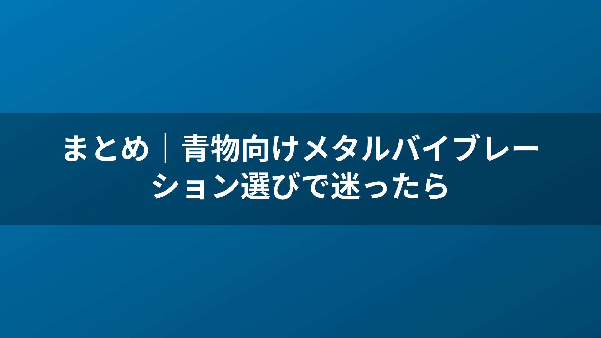 まとめ｜青物向けメタルバイブレーション選びで迷ったら