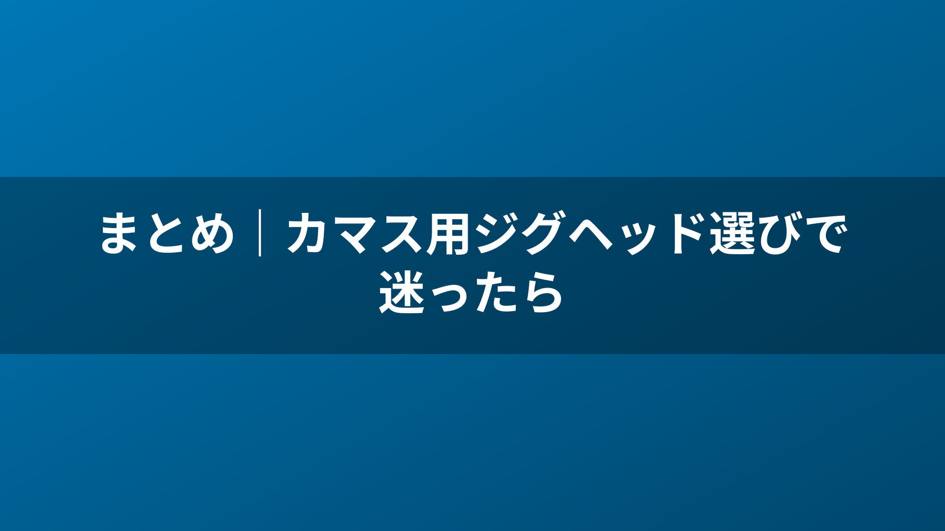まとめ｜カマス用ジグヘッド選びで迷ったら