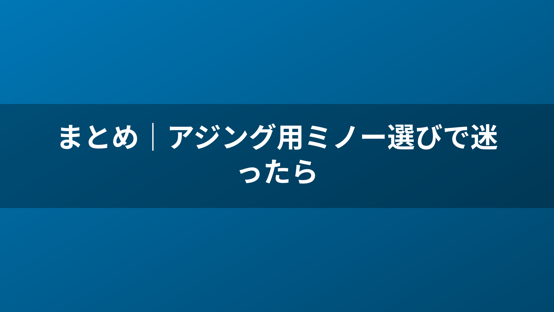 まとめ｜アジング用ミノー選びで迷ったら