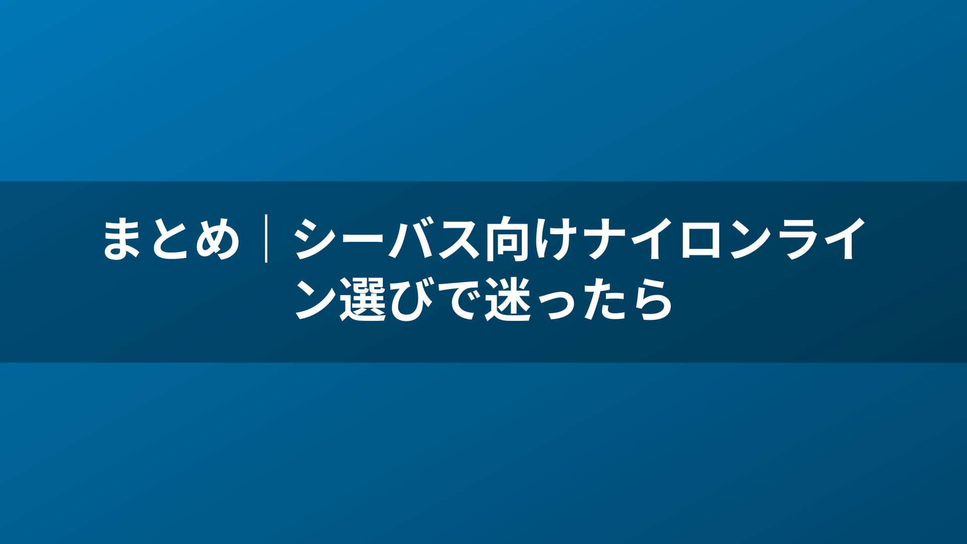 まとめ|シーバス向けナイロンライン選びで迷ったら