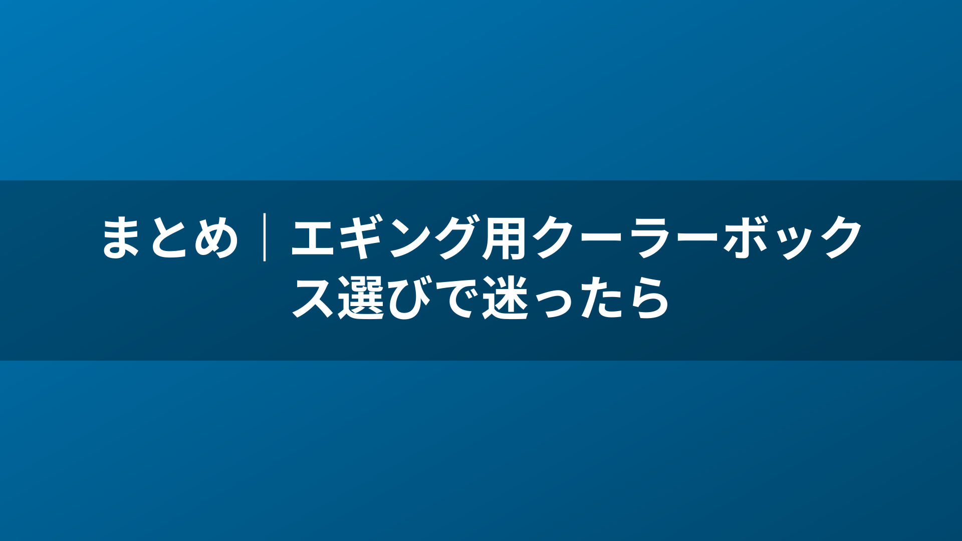 まとめ|エギング用クーラーボックス選びで迷ったら