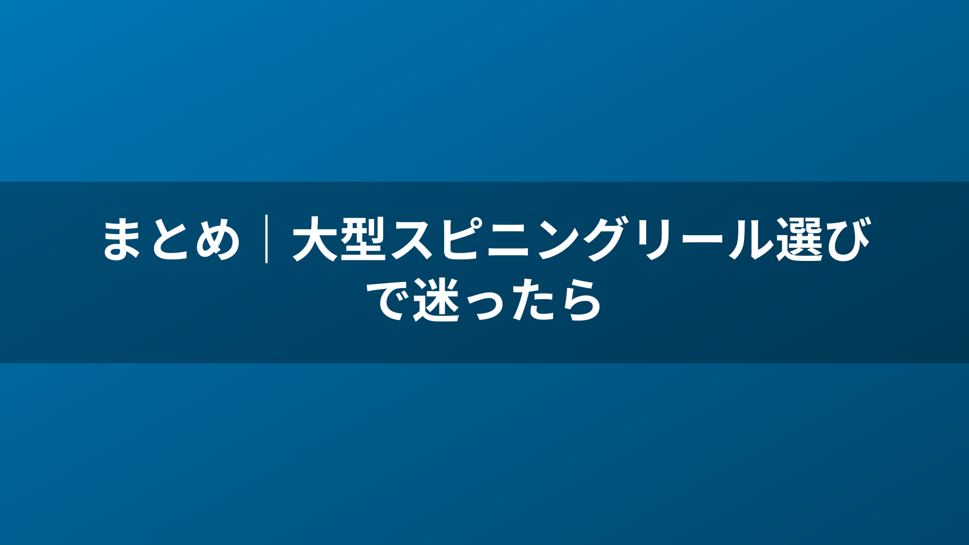 まとめ｜大型スピニングリール選びで迷ったら