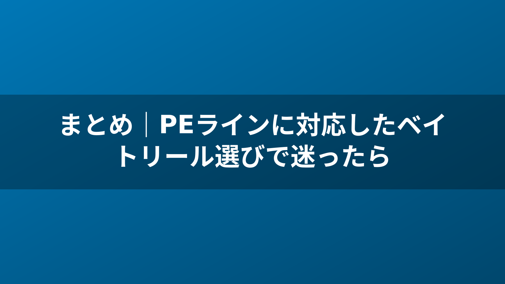 まとめ|PEラインに対応したベイトリール選びで迷ったら