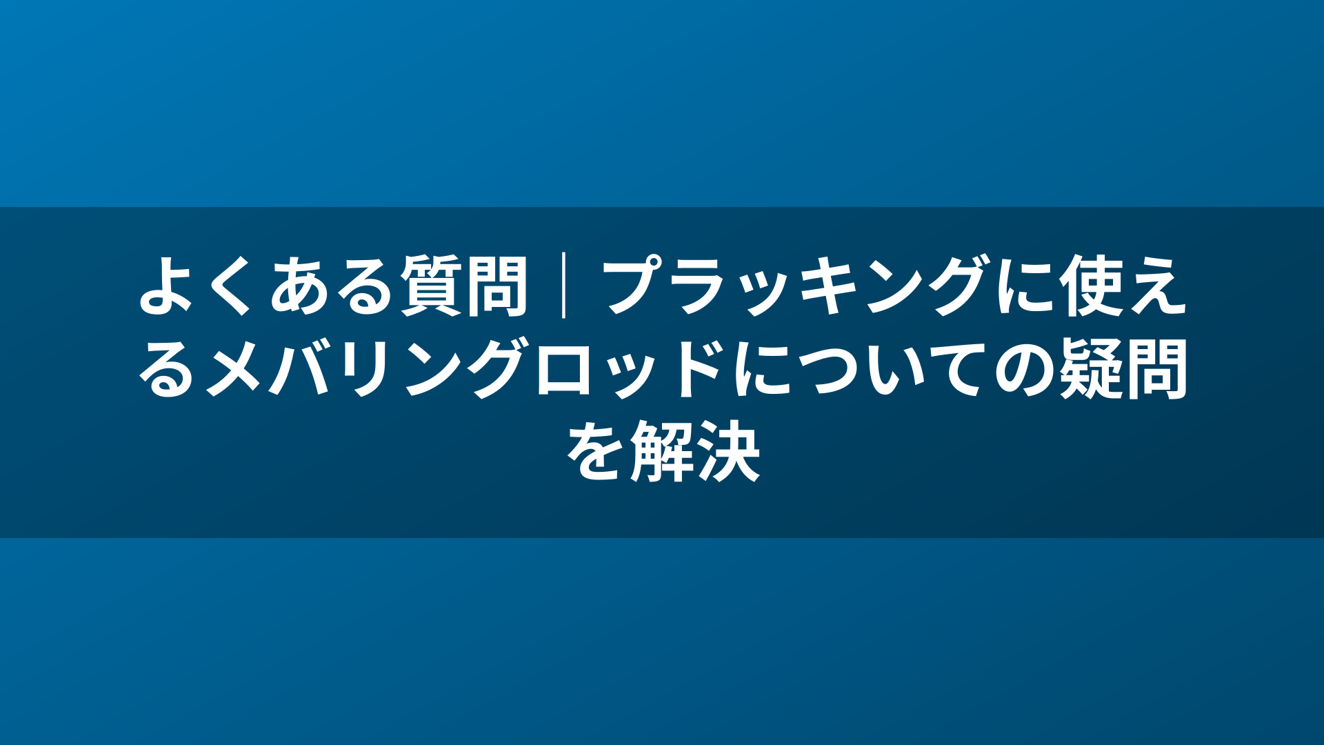 よくある質問｜プラッキングに使えるメバリングロッドについての疑問を解決