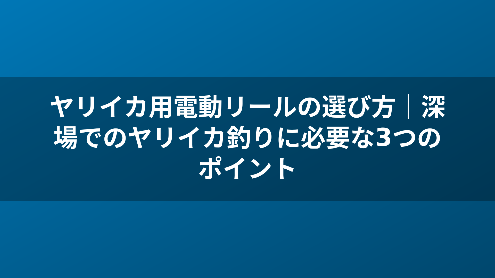 ヤリイカ用電動リールの選び方|深場でのヤリイカ釣りに必要な3つのポイント