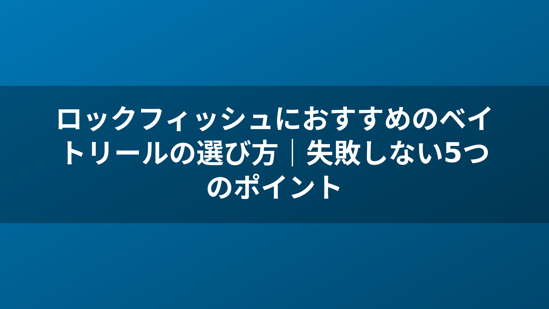 ロックフィッシュにおすすめのベイトリールの選び方|失敗しない5つのポイント