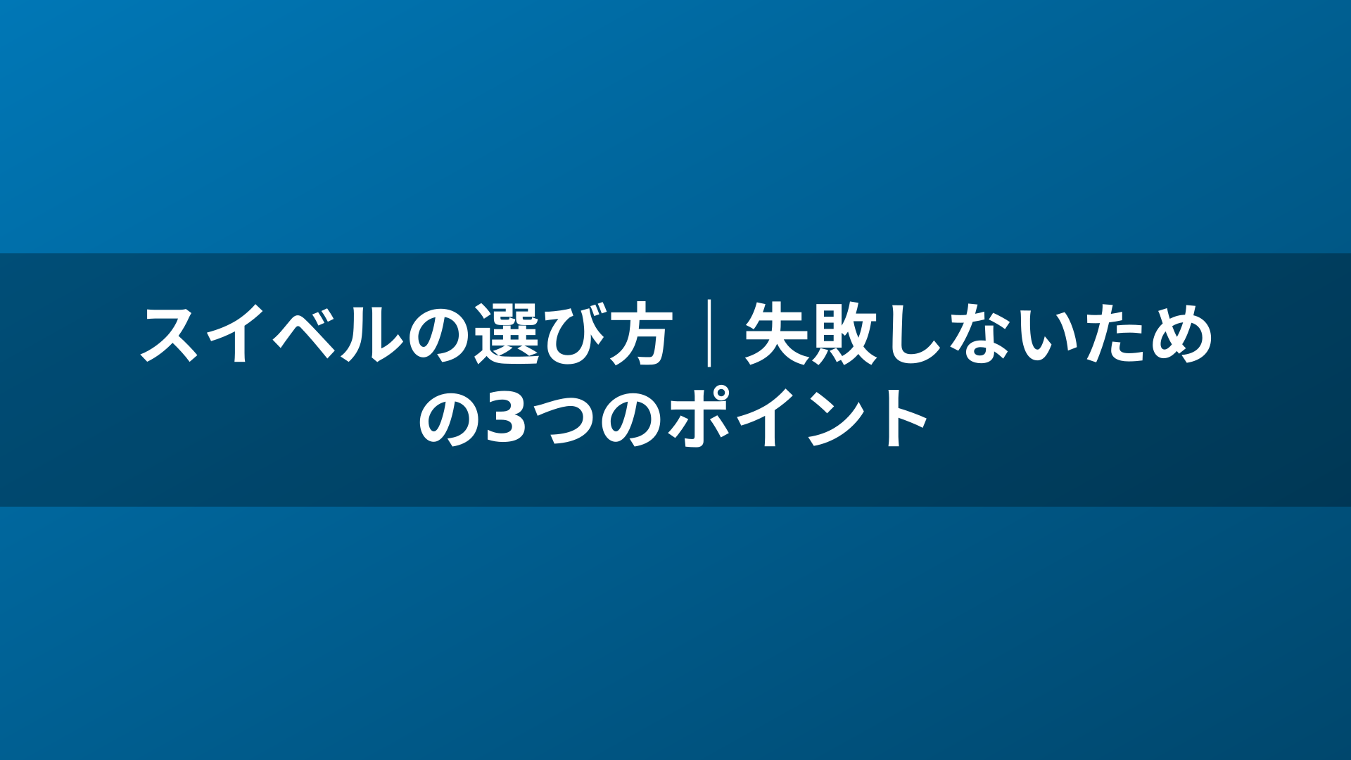 スイベルの選び方｜失敗しないための3つのポイント