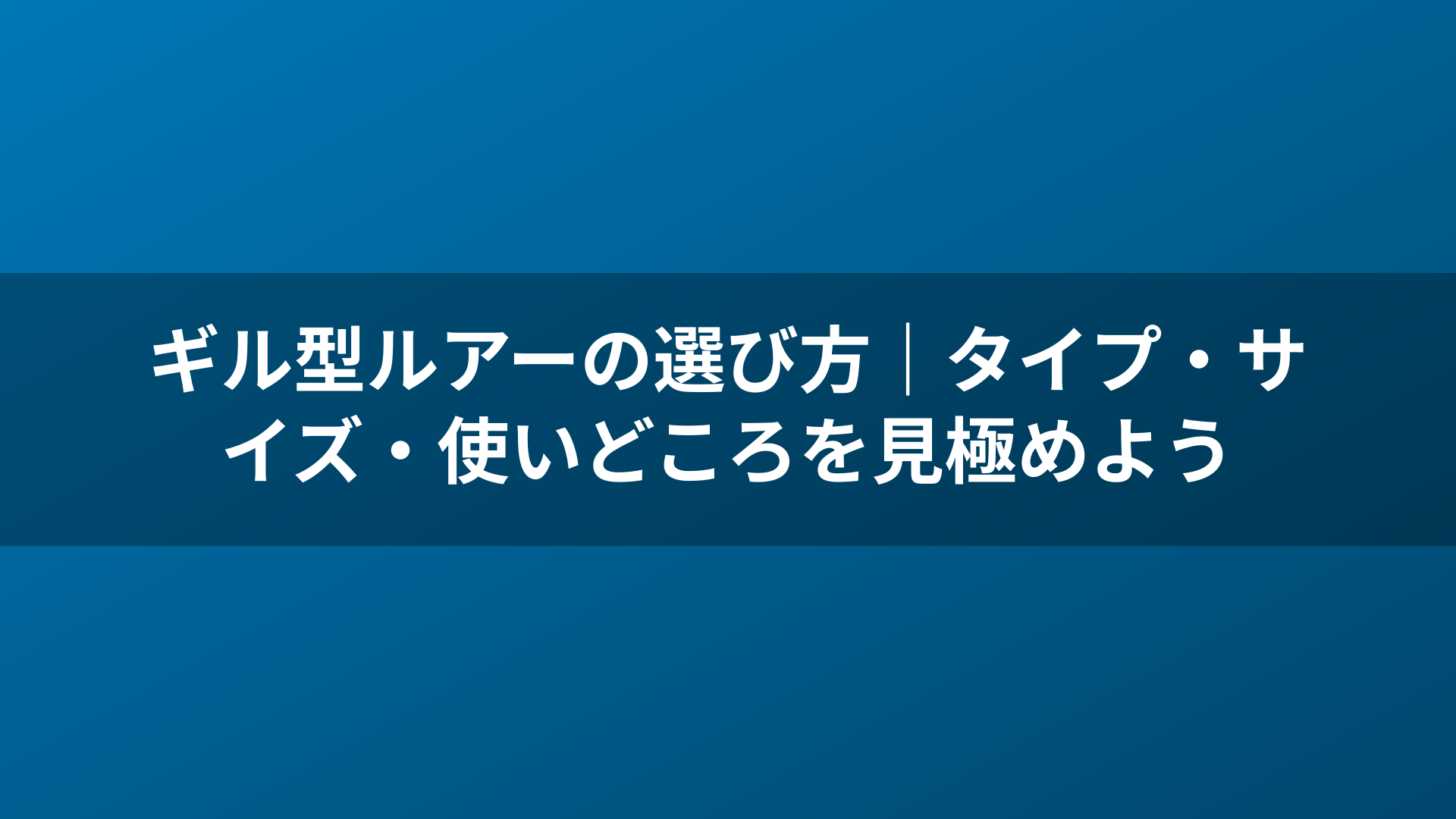 ギル型ルアーの選び方|タイプ・サイズ・使いどころを見極めよう