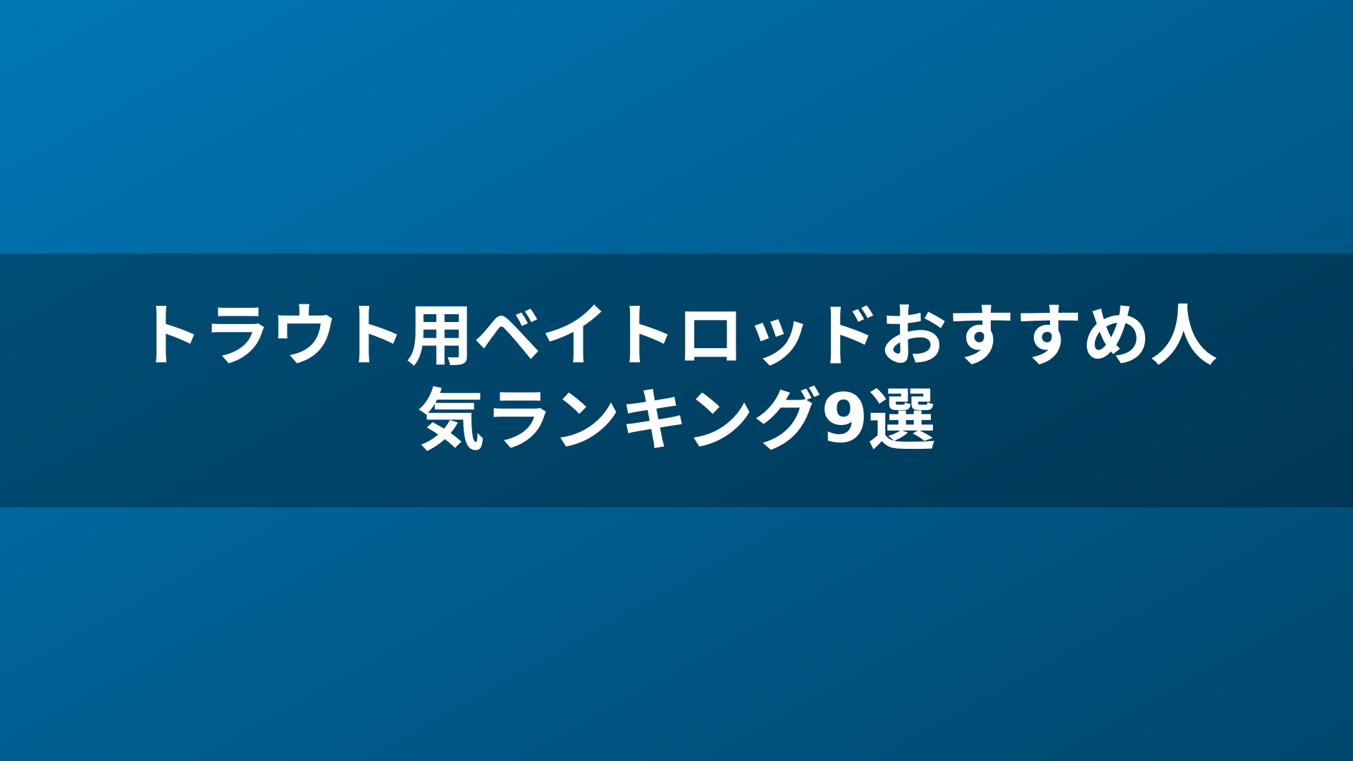 トラウト用ベイトロッドおすすめ人気ランキング9選