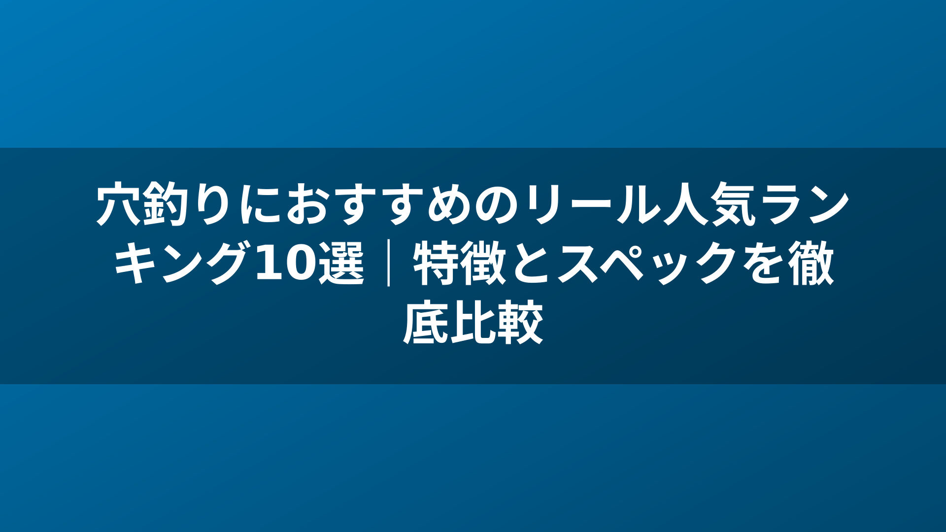 穴釣りにおすすめのリール人気ランキング10選｜特徴とスペックを徹底比較