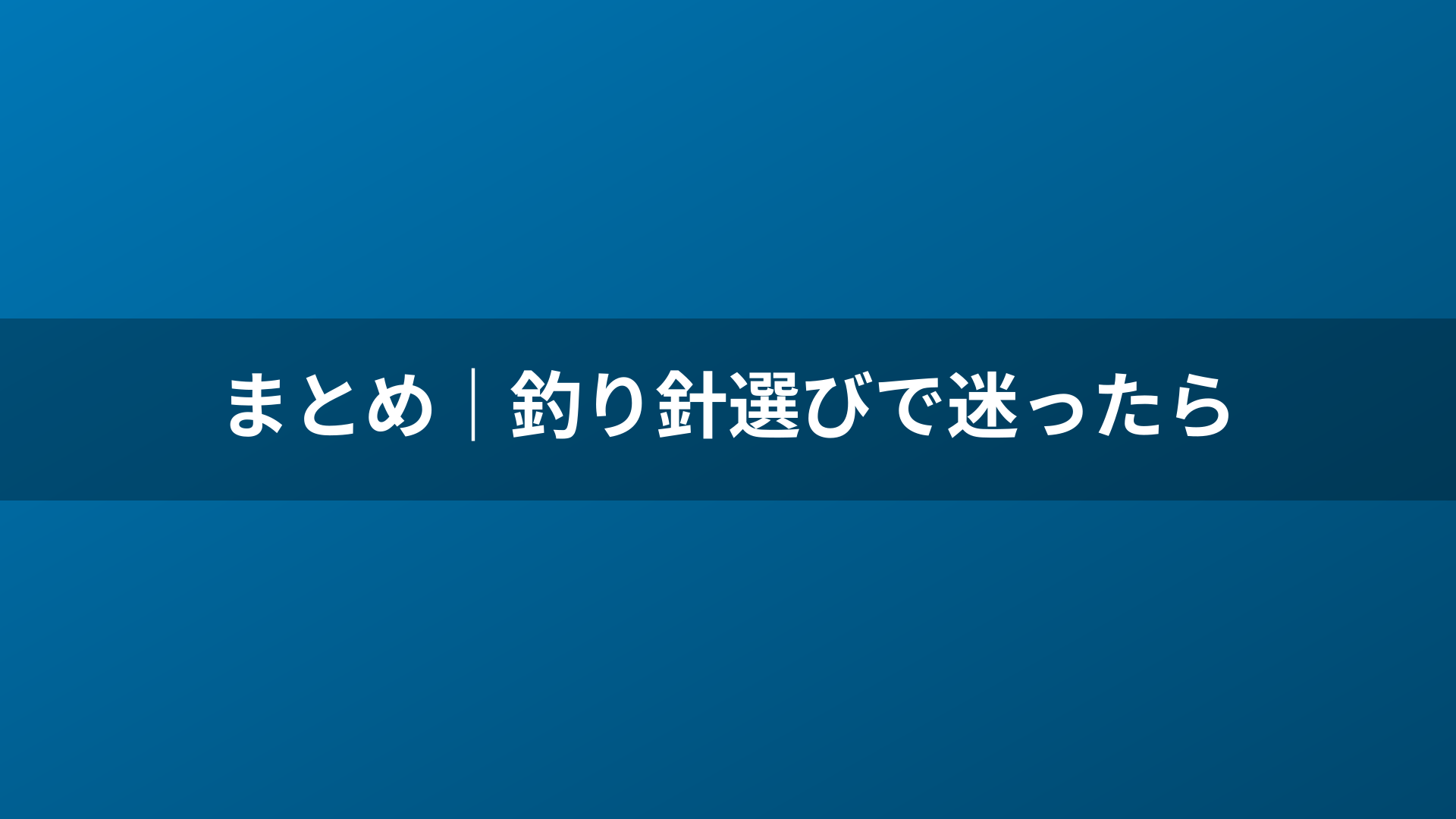 まとめ|釣り針選びで迷ったら