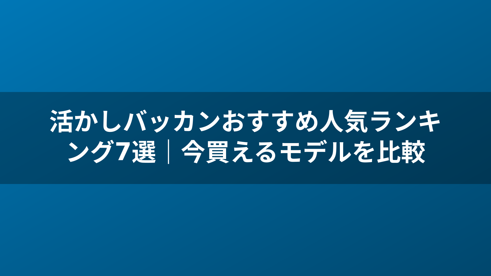 活かしバッカンおすすめ人気ランキング7選|今買えるモデルを比較